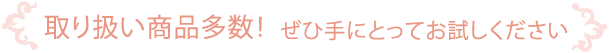 取扱商品多数！ぜひ手にとってお試しください